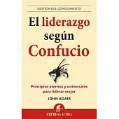 El Liderazgo segun Confucio / Confucius On Leadership: Principios Eternos Y Universales Para Liderar Mejor