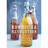 Kombucha Revolution: 75 Recipes for Homemade Brews, Fixers, Elixirs, and Mixers