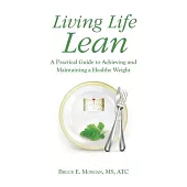 Living Life Lean: A Practical Guide to Achieving and Maintaining a Healthy Weight