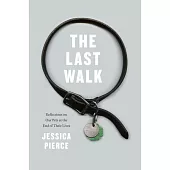 The Last Walk: Reflections on Our Pets at the End of Their Lives