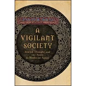 A Vigilant Society: Jewish Thought and the State in Medieval Spain