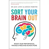 Sort Your Brain Out: Boost Your Performance, Manage Stress and Achieve More