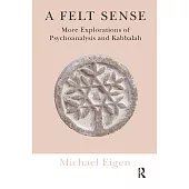 A Felt Sense: More Explorations of Psychoanalysis and Kabbalah