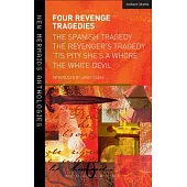 Four Revenge Tragedies: The Spanish Tragedy/ The Revenger’s Tragedy/ ’Tis Pity She’s a Whore/ The White Devil