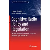 Cognitive Radio Policy and Regulation: Techno-Economic Studies to Facilitate Dynamic Spectrum Access