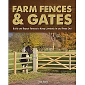 Farm Fences & Gates: Build and Repair Fences to Keep Livestock in and Pests Out