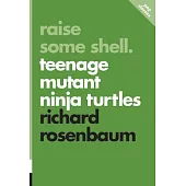 Raise Some Shell: Teenage Mutant Ninja Turtles