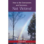 How to Be Overcomers and Survivors … Not Victims!