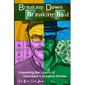 Breaking Down Breaking Bad: Unpeeling the Layers of Television’s Greatest Drama