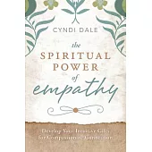 The Spiritual Power of Empathy: Develop Your Intuitive Gifts for Compassionate Connection