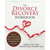 The Divorce Recovery Workbook: How to Heal from Anger, Hurt, and Resentment and Build the Life You Want