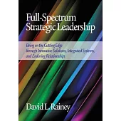 Full-Spectrum Strategic Leadership: Being on the Cutting Edge Through Innovative Solutions, Integrated Systems, and Enduring Rel