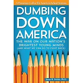 Dumbing Down America: The War on Our Nation’s Brightest Young Minds (and What We Can Do to Fight Back)