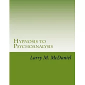 Hypnosis to Psychoanalysis: The Ultimate Therapy : A Complete Course in Hypsosis with Basic Techniques Monologues and Deepening