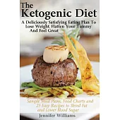 The Ketogenic Diet: A Deliciously Satisfying Eating Plan to Lose Weight, Flatten Your Belly and Feel Great