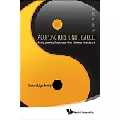 Acupuncture Understood: Rediscovering Traditional Five Element Healthcare