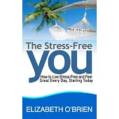 The Stress-Free You: How to Live Stress-Free and Feel Great Every Day, Starting Today