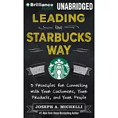 Leading the Starbucks Way: 5 Principles for Connecting With Your Customers, Your Products, and Your People