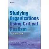 Studying Organizations Using Critical Realism: A Practical Guide