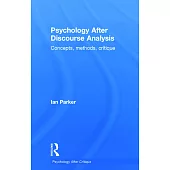Psychology After Discourse Analysis: Concepts, Methods, Critique