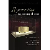 Resurrecting the Brother of Jesus: The James Ossuary Controversy and the Quest for Religious Relics