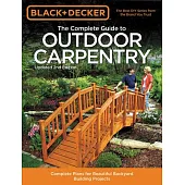 The Complete Guide to Outdoor Carpentry: Complete Plans for Beautiful Backyard Building Projects