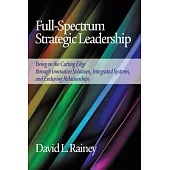 Full-spectrum Strategic Leadership: Being on the Cutting Edge Through Innovative Solutions, Integrated Systems, and Enduring Rel