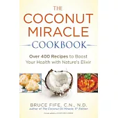 The Coconut Miracle Cookbook: Over 400 Recipes to Boost Your Health with Nature’s Elixir