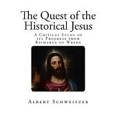 The Quest of the Historical Jesus: A Critical Study of its Progress from Reimarus to Wrede