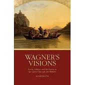Wagner’s Visions: Poetry, Politics, and the Psyche in the Operas Through 