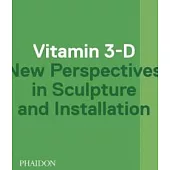 Vitamin 3-D: New Perspectives in Sculpture and Installation