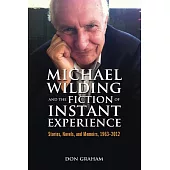 Michael Wilding and the Fiction of Instant Experience: Stories, Novels, and Memoirs, 1963-2012