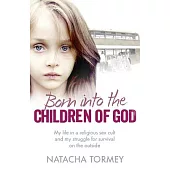 Born Into the Children of God: My life in a religious sex cult and my struggle for survival on the outside