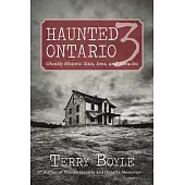 Haunted Ontario 3: Ghostly Historic Sites, Inns, and Miracles