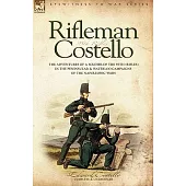Rifleman Costello: The Adventures of a Soldier of the 95th Rifles in the Peninsular & Waterloo Campaigns of the Napoleonic Wars.
