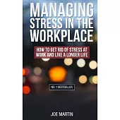 Managing Stress in the Workplace: How to Get Rid of Stress at Work and Live a Longer Life