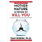 Mother Nature Is Trying to Kill You: A Lively Tour Through the Dark Side of the Natural World