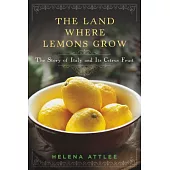 The Land Where Lemons Grow: The Story of Italy and Its Citrus Fruit