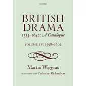 British Drama 1533-1642: A Catalogue: Volume IV: 1598-1602