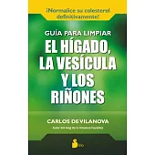 Guia para limpiar el higado, la vesicula y los rinones / Liver, Gallbladder, and Kidney Cleansing Guide
