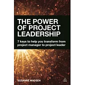 The Power of Project Leadership: 7 Keys to Help You Transform from Project Manager to Project Leader