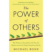 The Power of Others: Peer Pressure, Groupthink, and How the People Around Us Shape Everything We Do