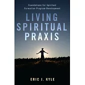 Living Spiritual Praxis: Foundations for Spiritual Formation Program Development