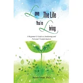 Love the Life You’re Living: A Beginner’s Guide to Awakening and Personal Transformation