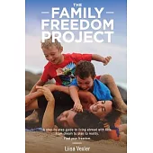 The Family Freedom Project: A Step-by-step Guide to Living Abroad With Kids; from Dream to Plan to Reality