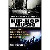 The Concise Guide to Hip-Hop Music: A Fresh Look at the Art of Hip-Hop, from Old-School Beats to Freestyle Rap