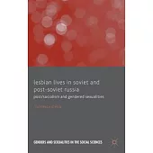 Lesbian Lives in Soviet and Post-Soviet Russia: Post/Socialism and Gendered Sexualities