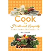 Cook for Health and Longevity: Eat Well Live Well Enjoy Quality of Life