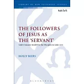 The Followers of Jesus as the ’servant’: Luke’s Model from Isaiah for the Disciples in Luke-Acts