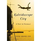 Kaleidoscope City: A Year in Varanasi